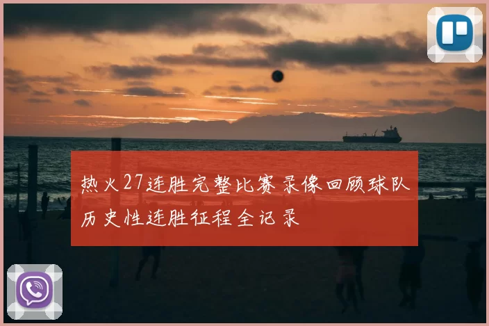热火27连胜完整比赛录像回顾球队历史性连胜征程全记录
