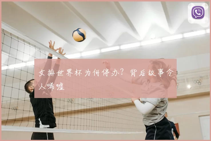 女排世界杯为何停办?背后故事令人唏嘘