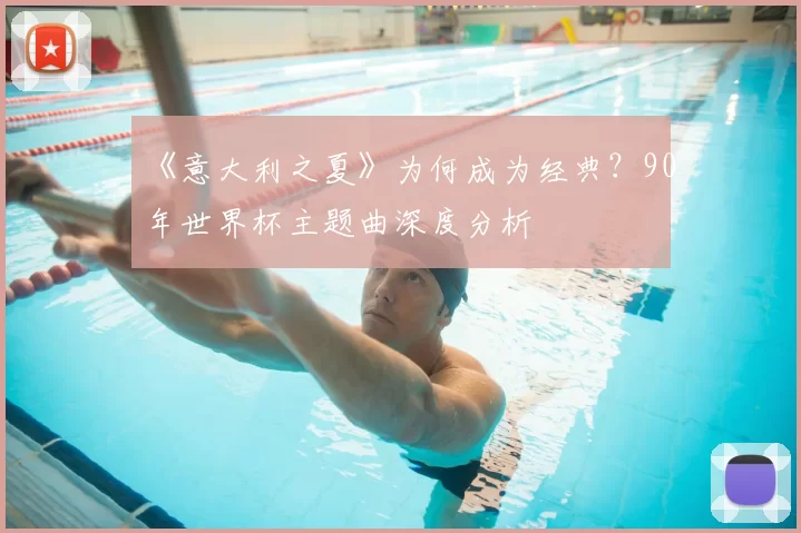 《意大利之夏》为何成为经典?90年世界杯主题曲深度分析