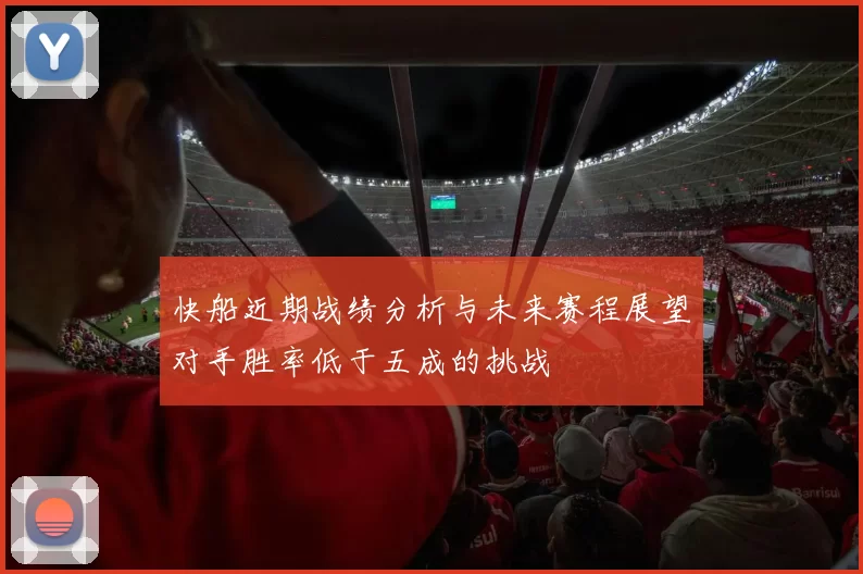 快船近期战绩分析与未来赛程展望对手胜率低于五成的挑战