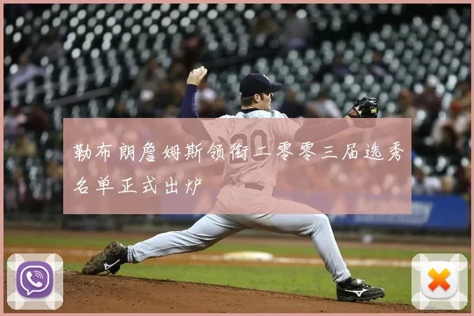 勒布朗詹姆斯领衔二零零三届选秀名单正式出炉