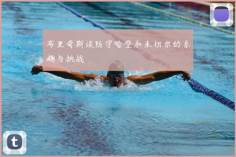 布里奇斯谈防守哈登和米切尔的乐趣与挑战