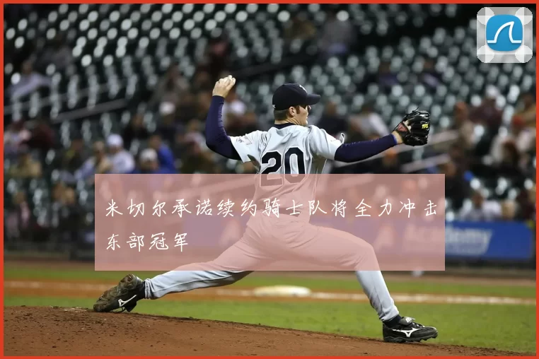 米切尔承诺续约骑士队将全力冲击东部冠军