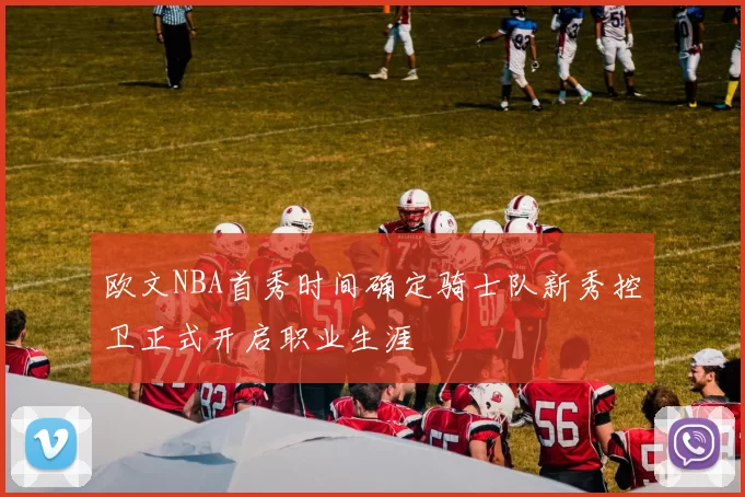 欧文NBA首秀时间确定骑士队新秀控卫正式开启职业生涯