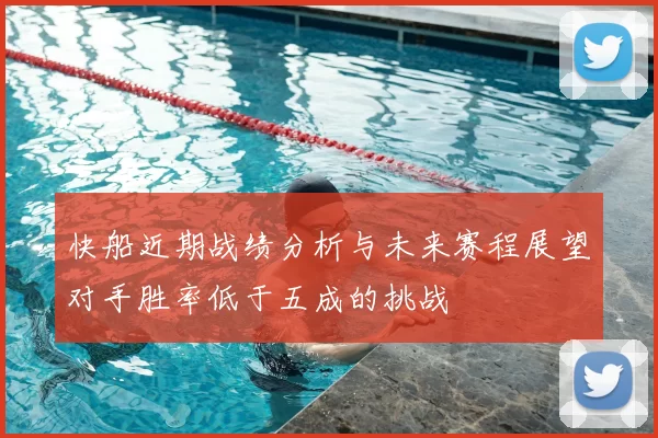 快船近期战绩分析与未来赛程展望对手胜率低于五成的挑战