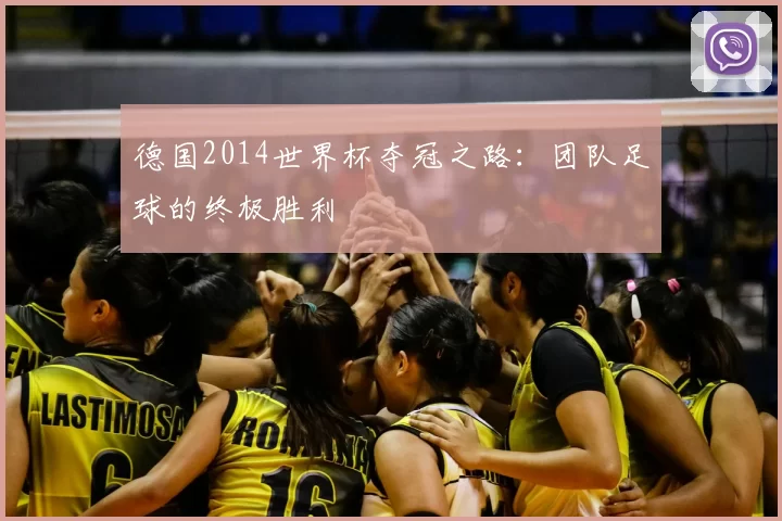 德国2014世界杯夺冠之路:团队足球的终极胜利