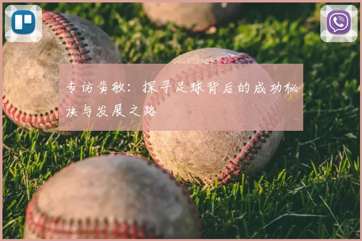 专访黄敏:探寻足球背后的成功秘诀与发展之路