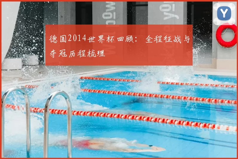 德国2014世界杯回顾：全程征战与夺冠历程梳理