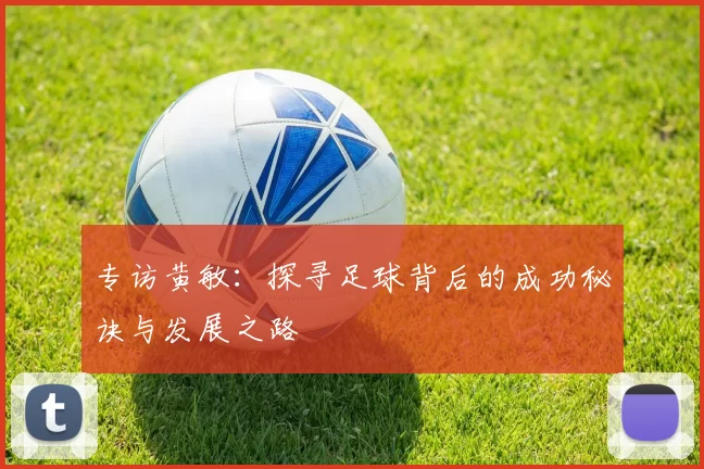 专访黄敏:探寻足球背后的成功秘诀与发展之路
