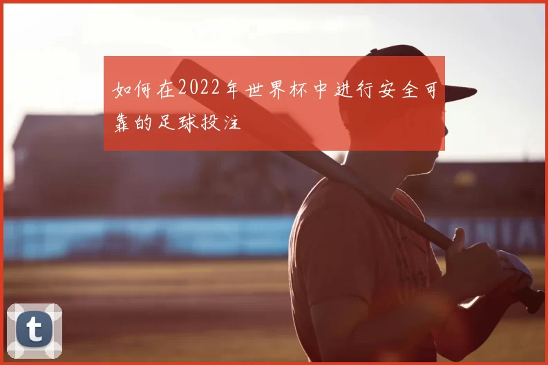如何在2022年世界杯中进行安全可靠的足球投注