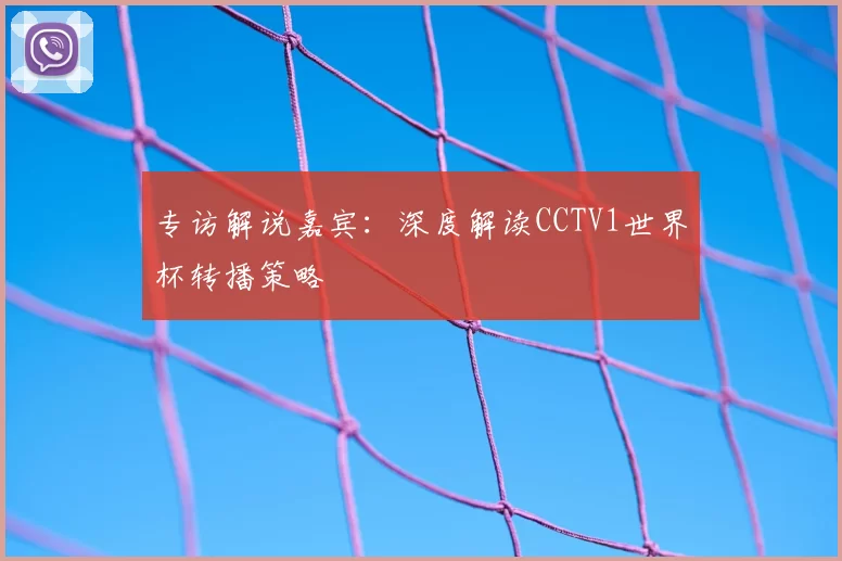 专访解说嘉宾：深度解读CCTV1世界杯转播策略