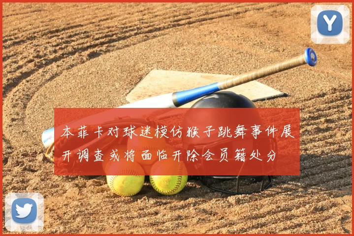 本菲卡对球迷模仿猴子跳舞事件展开调查或将面临开除会员籍处分