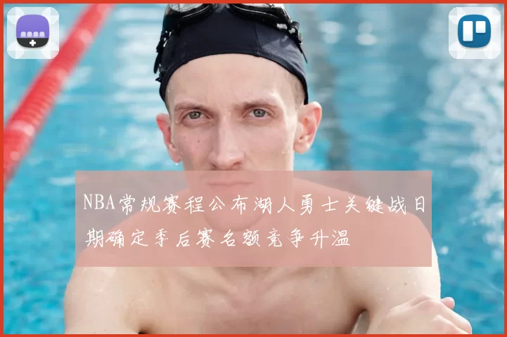 NBA常规赛程公布湖人勇士关键战日期确定季后赛名额竞争升温