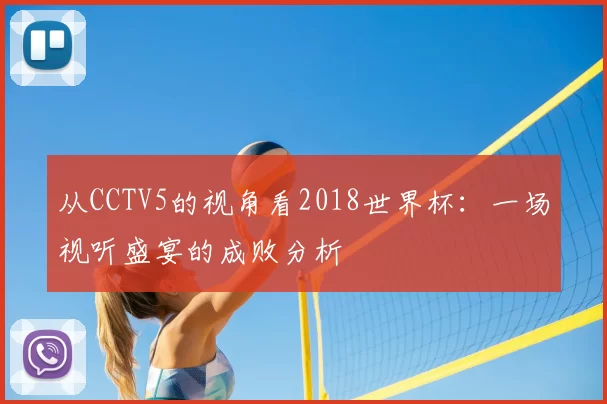 从CCTV5的视角看2018世界杯：一场视听盛宴的成败分析