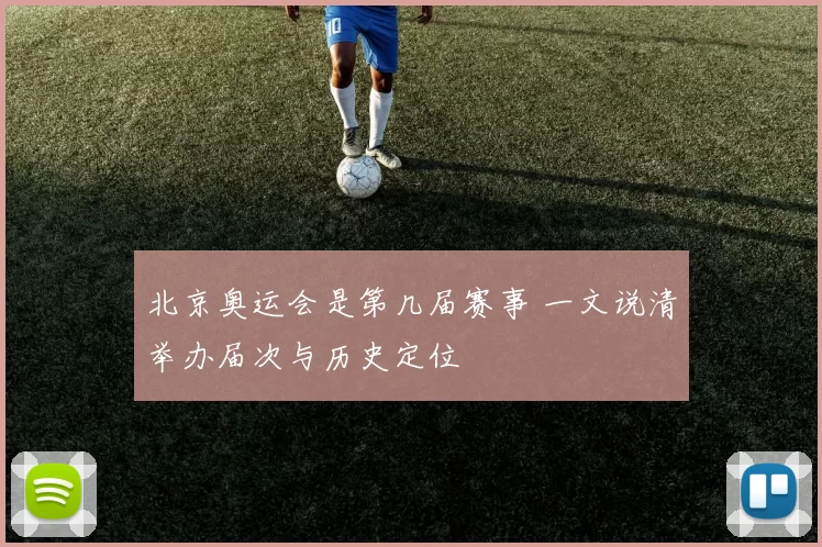 北京奥运会是第几届赛事 一文说清举办届次与历史定位