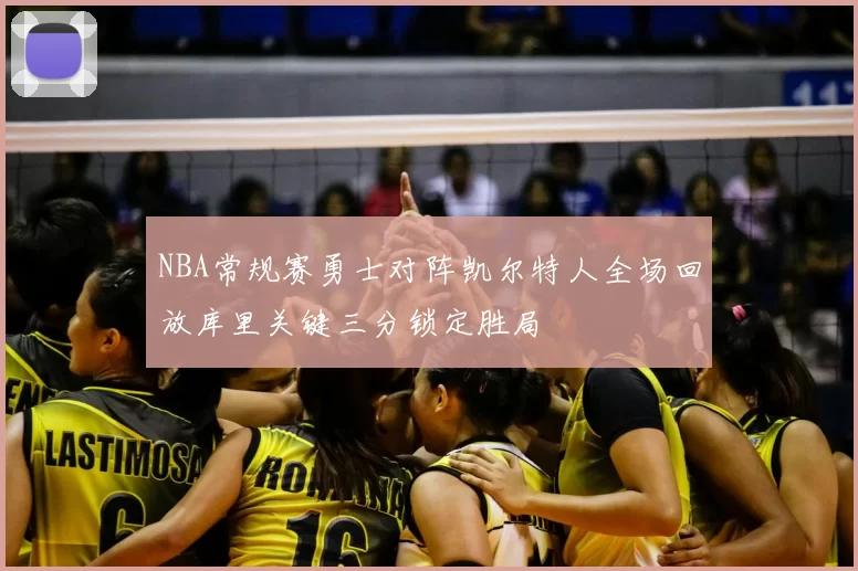 NBA常规赛勇士对阵凯尔特人全场回放库里关键三分锁定胜局