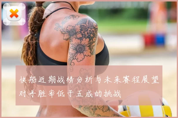 快船近期战绩分析与未来赛程展望对手胜率低于五成的挑战