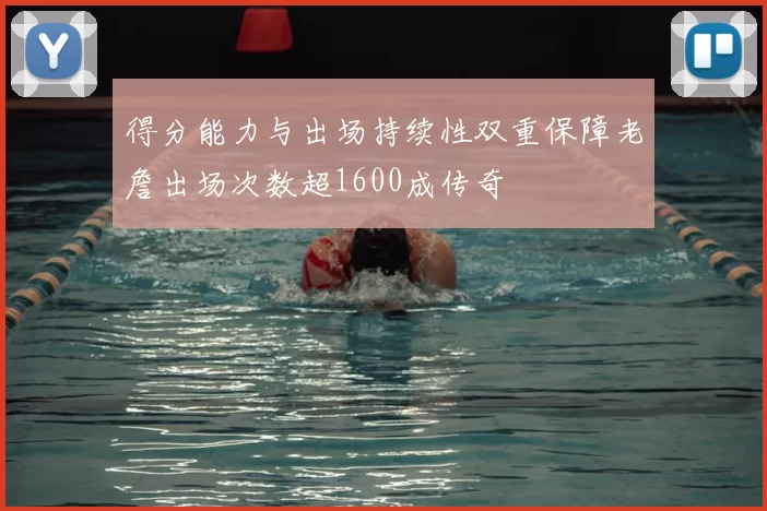 得分能力与出场持续性双重保障老詹出场次数超1600成传奇